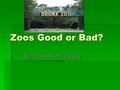 Zoos Good or Bad? By: Emile, Alice, presley. Pros  They always have food.  They are safe.  The panda was born in a zoo.  They are trained to perform.