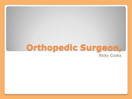 Orthopedic Surgeon, Ricky Cooks. Qualifications Undergraduate program Medical School 5-year residency program ABOS Certification