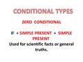 ZERO CONDITIONAL IF + SIMPLE PRESENT + SIMPLE PRESENT Used for scientific facts or general truths.