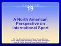 Chapter 19 19 A North American Perspective on International Sport Ted Fay, State University of New York at Cortland Luisa Velez, State University of New.