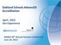 April, 2012 Our Experience Oakland Schools AdvancED Accreditation MAISA 50 th Annual Summer Conference June 20, 2013.