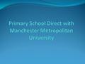 School Direct with MMU 2013-14 SD developed collaboratively with 14 Lead Schools and members of their alliances Joint selection and recruitment between.