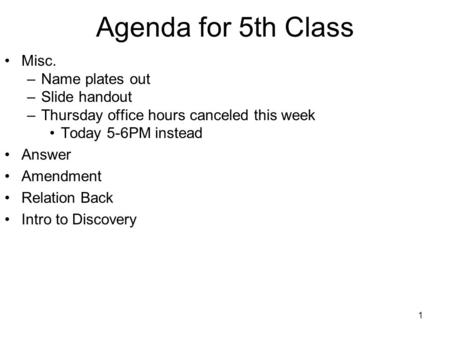 1 Agenda for 5th Class Misc. –Name plates out –Slide handout –Thursday office hours canceled this week Today 5-6PM instead Answer Amendment Relation Back.