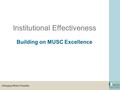 Institutional Effectiveness Building on MUSC Excellence.