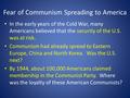 Fear of Communism Spreading to America In the early years of the Cold War, many Americans believed that the security of the U.S. was at risk. Communism.