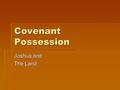 Covenant Possession Joshua and The Land. Who Is Joshua?  Name:  Literally “Hoshea” (“Salvation”) (Numbers 13:8)  Moses chose to call him “Joshua” (“Yahweh.