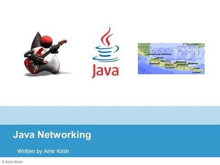 © Amir Kirsh Java Networking Written by Amir Kirsh.