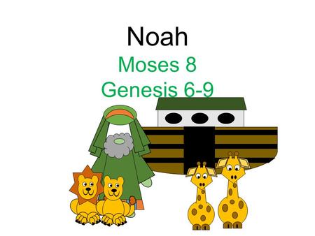 Noah Moses 8 Genesis 6-9. The Man Noah “‘… Noah, who is Gabriel; he stands next in authority to Adam in the Priesthood; he was called of.