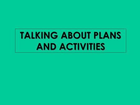 TALKING ABOUT PLANS AND ACTIVITIES Study each of the dialogues below : A : What is all this paint for ? Are you going to paint your house ? B : No, we.