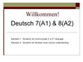 Willkommen! Deutsch 7(A1) & 8(A2) Standard 1: Students will communicate in a 2 nd language Standard 2: Students will develop cross cultural understanding.