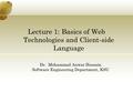 Lecture 1: Basics of Web Technologies and Client-side Language Dr. Mohammad Anwar Hossain Software Engineering Department, KSU.