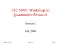 August 25, 2009Session 1aSlide 1 PSC 5940: Workshop on Quantitative Research Session 1 Fall, 2009.