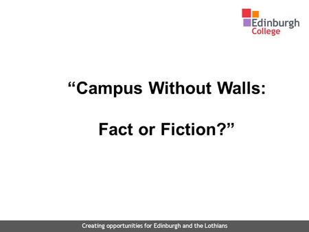 “Campus Without Walls: Fact or Fiction?” Creating opportunities for Edinburgh and the Lothians.