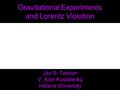 Gravitational Experiments and Lorentz Violation Jay D. Tasson V. Alan Kostelecký Indiana University TexPoint fonts used in EMF. Read the TexPoint manual.