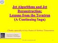 S.D. Ellis: Les Houches 20051 Jet Algorithms and Jet Reconstruction: Lessons from the Tevatron (A Continuing Saga) (Thanks especially to Joey Huston &