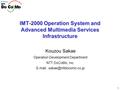 1 IMT-2000 Operation System and Advanced Multimedia Services Infrastructure Kouzou Sakae Operation Development Department NTT DoCoMo, Inc.