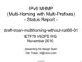 IPv6 MHMP 11 IPv6 MHMP (Multi-Homing with Multi-Prefixes) - Status Report - draft-troan-multihoming-without-nat66-01 presenting for design team Ole Trøan,