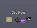 Club Drugs. ► General term for a # of illicit drugs primarily synthetic, most commonly encountered at night clubs or ‘raves’. ► AKA = designer drugs ►