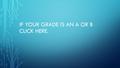 IF YOUR GRADE IS AN A OR B CLICK HERE.. PLEASE USE A HEADSET, OR EAR BUDS, AND WATCH THIS VIDEO. COPY AND PASTE THE ADDRESS INTO THE INTERNET ADDRESS.