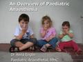 An Overview of Paediatric Anaesthesia Dr Anna Englin Paediatric Anaesthetist, MMC.