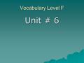 Vocabulary Level F Unit # 6.