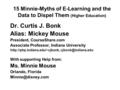 15 Minnie-Myths of E-Learning and the Data to Dispel Them (Higher Education) Dr. Curtis J. Bonk Alias: Mickey Mouse President, CourseShare.com Associate.