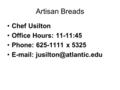 Artisan Breads Chef Usilton Office Hours: 11-11:45 Phone: 625-1111 x 5325