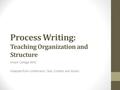 Process Writing: Teaching Organization and Structure Hiram College WAC Adapted from Lindemann, Tate, Corbett and Myers.