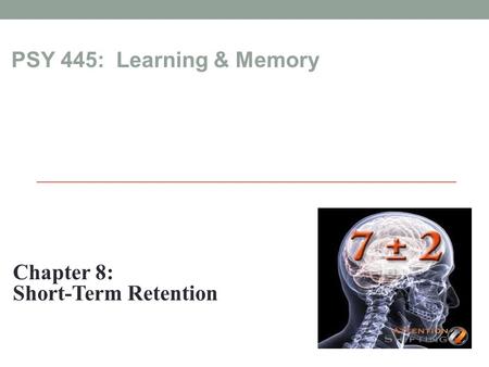 PSY 445: Learning & Memory Chapter 8: Short-Term Retention.