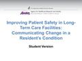 Improving Patient Safety in Long- Term Care Facilities: Communicating Change in a Resident’s Condition Student Version.