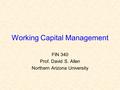 Working Capital Management FIN 340 Prof. David S. Allen Northern Arizona University.