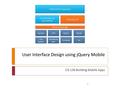 User Interface Design using jQuery Mobile CIS 136 Building Mobile Apps 1.