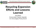 Gerald Mason/IMDU-PWE / (435) 831-3369(DSN 789) / Recycling Expansion Efforts and Lessons Learned UNCLASSIFIED Recycling.