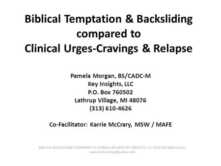 Biblical Temptation & Backsliding compared to Clinical Urges-Cravings & Relapse Pamela Morgan, BS/CADC-M Key Insights, LLC P.O. Box 760502 Lathrup Village,