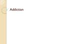 Addiction. What is Addiction? Addiction is a chronic but treatable brain disorder in which people lose the ability to control their need for alcohol or.