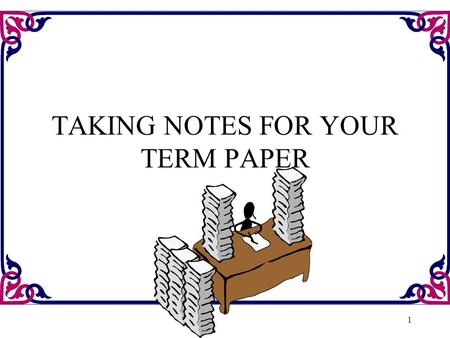 1 TAKING NOTES FOR YOUR TERM PAPER 2 STEPS IN TAKING NOTES 1 Develop A Preliminary and Final Thesis 2 Let The Thesis Guide Your Research 3 Develop Notes.