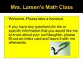  Welcome. Please take a handout.  If you have any questions for me or specific information that you would like me to know about your son/daughter, please.