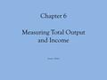 Chapter 6 Measuring Total Output and Income Hossain: MSMC.