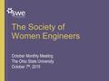 The Society of Women Engineers October Monthly Meeting The Ohio State University October 7 th, 2015.