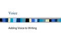 Voice Adding Voice to Writing. What is “voice” in writing? Telephone Write like you talk - practice Write what you know, what you love Writing is entertainment.