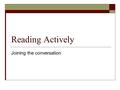 Reading Actively Joining the conversation. General Questions for Effective Reading  Do you like the piece?  What do you like about the piece?  If you.