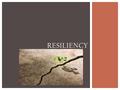 RESILIENCY. CAN YOU FEEL IT?? Please play!  B ad times don’t last. Things get better. Stay optimistic.  O ther people can help if you talk to them.