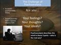 Are you... Your feelings? Your thoughts? Your ideals? Psychoanalysis describes the mind in these 3 parts – who is the real you? To explain psychoanalytic.