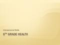 Interpersonal Skills.  Health:  A combination of physical, mental and social well- being. Mental/ Emotional Physical Social.