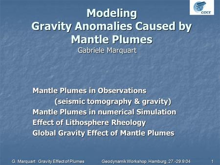 G. Marquart Gravity Effect of Plumes Geodynamik Workshop, Hamburg, 27.-29.9.04 1 Modeling Gravity Anomalies Caused by Mantle Plumes Gabriele Marquart Mantle.