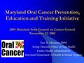 Maryland Oral Cancer Prevention, Education and Training Initiative 2003 Maryland State Council on Cancer Control November 12, 2003 Ilise D. Marrazzo,MPH.