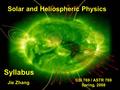 CSI 769 / ASTR 769 Spring, 2008 Solar and Heliospheric Physics Jie Zhang Syllabus.