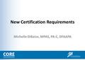 New Certification Requirements Michelle DiBaise, MPAS, PA-C, DFAAPA.