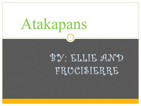 BY: ELLIE AND FRUCISIERRE Atakapans. Atakapans food They fished for oysters, shrimp, and crab. They also hunted deer, buffalo, and alligators.