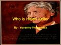 Who is Helen Keller Who is Helen Keller By: Yovanny Hernandez.